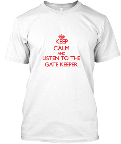 Keep Calm And Listen To The Gate Keeper White T-Shirt Front
