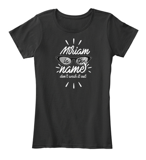 Miriam Is The Name Don't Wear It Out Black T-Shirt Front