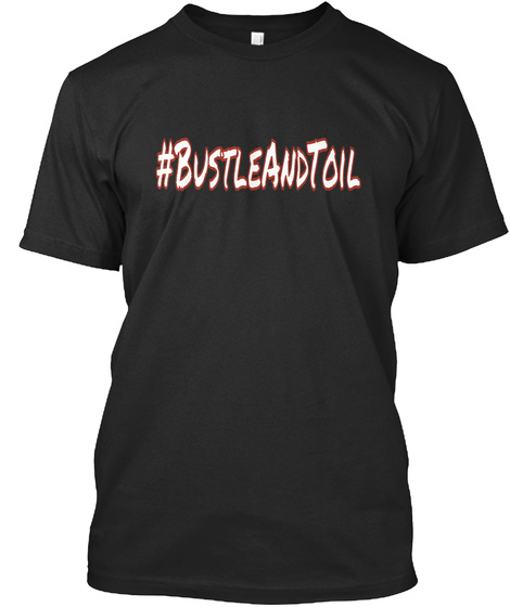 #Bustleandtoil Black T-Shirt Front