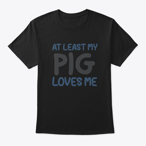 At Least My Pig Loves Me Black Camiseta Front