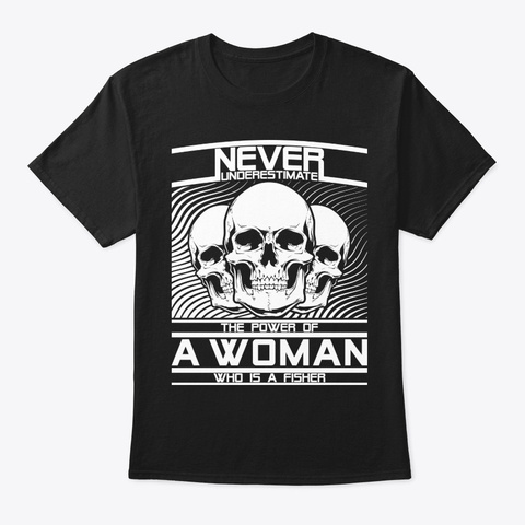 Never Underestimate Fisher Woman Shirt Black T-Shirt Front