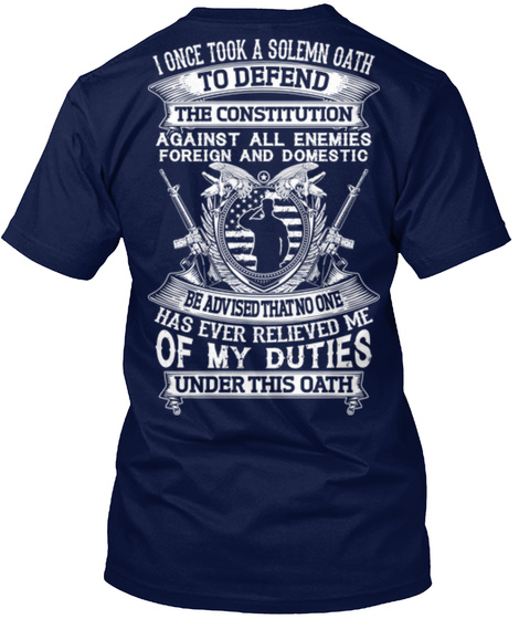 Veteran I Once Took A Solemn Oath To Defend The Constitution Against All Enemies Foreign And Domestic Be Advised That... Navy T-Shirt Back