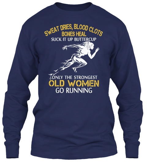 Sweat Dries, Blood Clots Bone Heal
Stuck Up Buttercup Only The Strongest Old Women Go Running Navy T-Shirt Front
