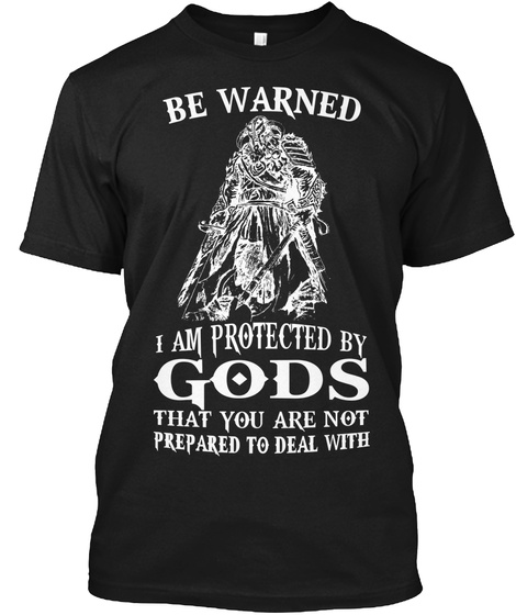 Be Warned I Am Protected By Gods That You Are Not Prepared To Deal With Black T-Shirt Front