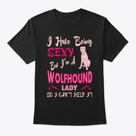 Hate Being Sexy Wolfhound Dog Lady Black T-Shirt Front