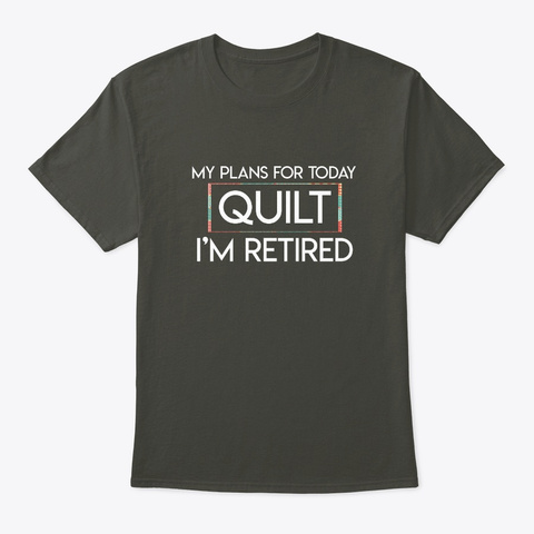 My Plans For Today Retirement Quilting Smoke Gray T-Shirt Front