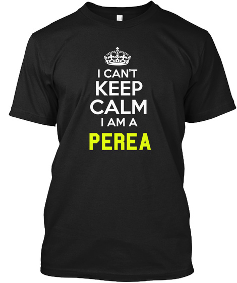 I Can't Keep Calm I Am A Perea Black T-Shirt Front