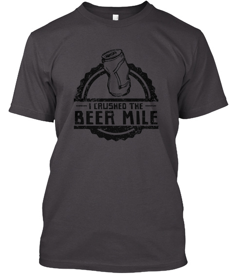I Crushed The Beer Mile Heathered Charcoal  T-Shirt Front