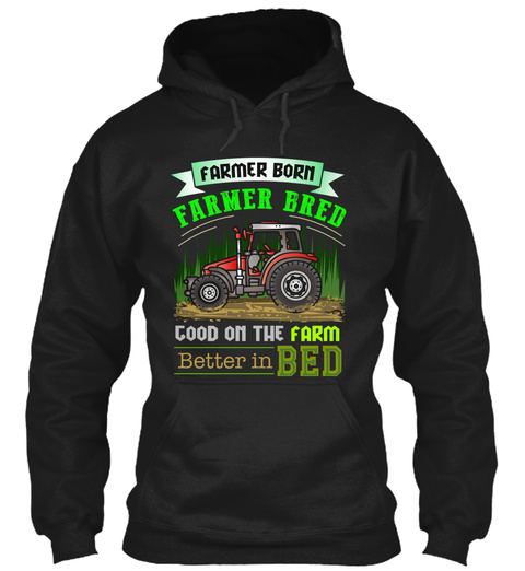 Farmer Born Farmer Bred Good On The Farm Better In Bed Black T-Shirt Front