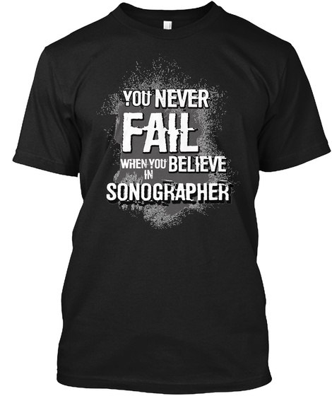 You Never Fail When You Believe In Sonographer Black T-Shirt Front