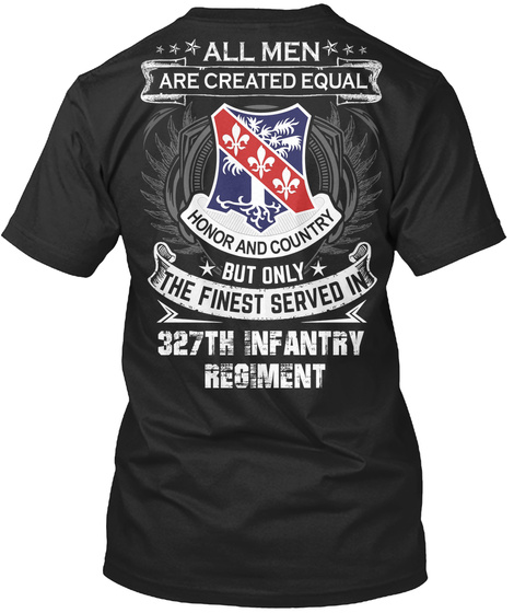 All Men Are Created Equal Honor And Country But Only The Finest Served In 327th Infantry Regiment Black T-Shirt Back