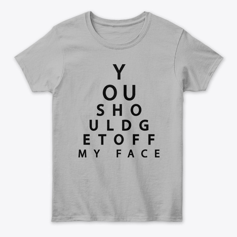You Should Get Off My Face Unisex Tshirt