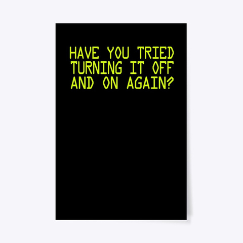 Have You Tried Turning It Off And On Black T-Shirt Front