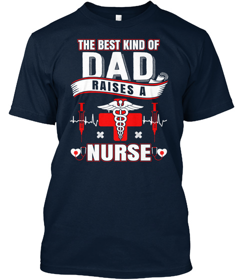 The Best Kind Of Dad Raises A Nurse New Navy T-Shirt Front