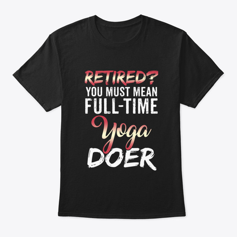 Yoga Retirement Gift T Shirt Black T-Shirt Front