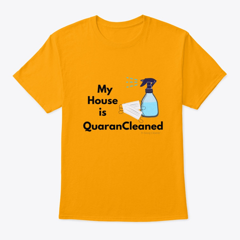 My House Is Quaran Cleaned Gold T-Shirt Front