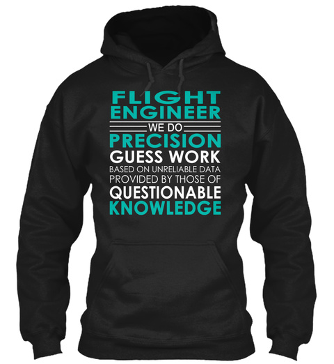 Flight Engineer We Do Precision Guess Work Based On Unreliable Data Provided By Those Of Questionable Knowledge Black T-Shirt Front