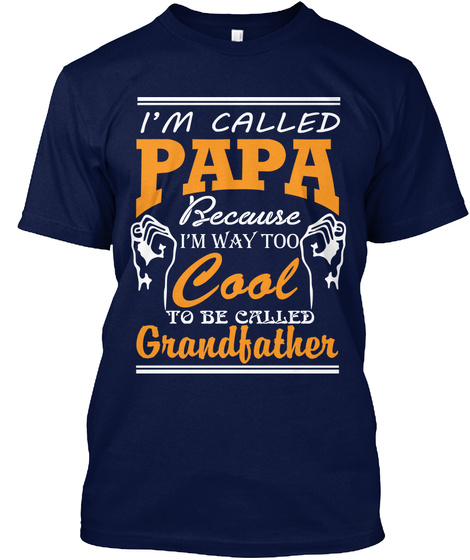 I'm Called Papa Because I'm Way Too Cool To Be Called Grandfather Navy T-Shirt Front