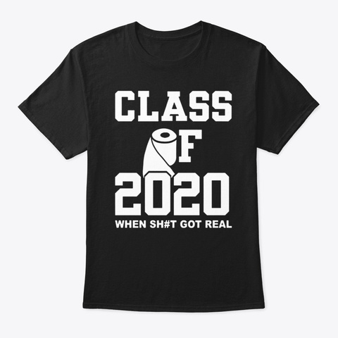Class Of 2020 When Sh#T Got Real T Shirt Black Kaos Front