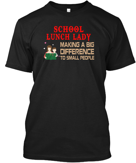 School Lunch Lady Making A Big Difference To Small People Black T-Shirt Front