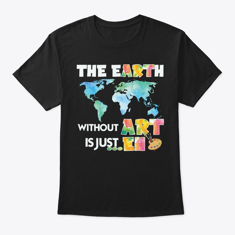 The Earth Without Art Is Just Black Maglietta Front