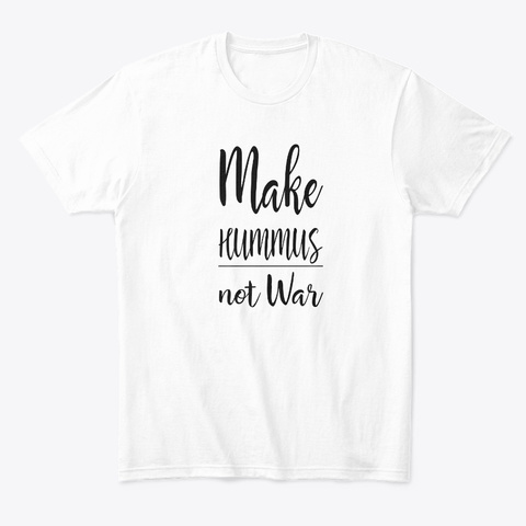 Make Hummus Not War White T-Shirt Front