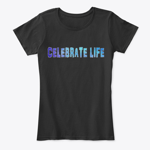 Celebrate Life Black T-Shirt Front