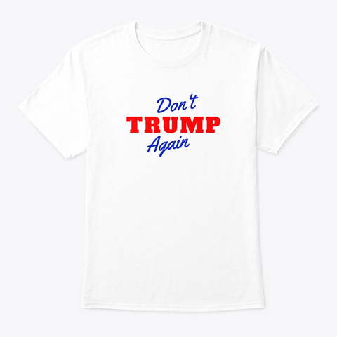 Don't Trump Again White T-Shirt Front
