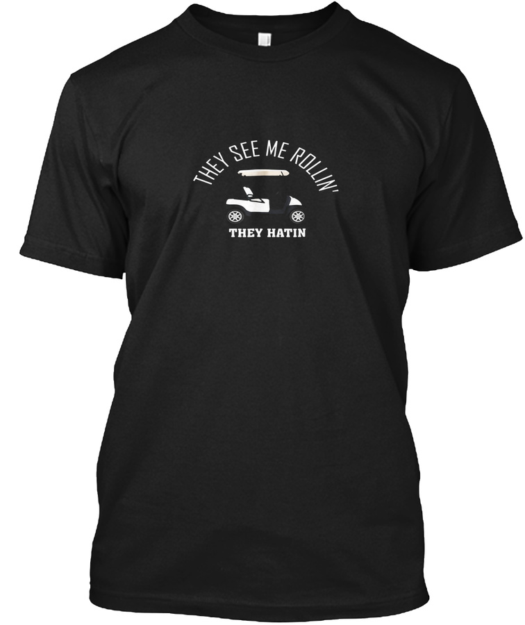 They See Me Rollin They Hatin Funny Golf T-Shirt Unisex Tshirt