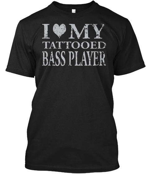 I Love My Tattooed Bass Player Black T-Shirt Front
