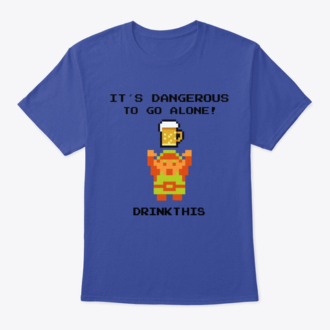 It´S Dangerous To Go Alone Drink This Deep Royal T-Shirt Front