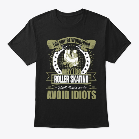 Do Roller Skating So To Avoid Idiots Black T-Shirt Front