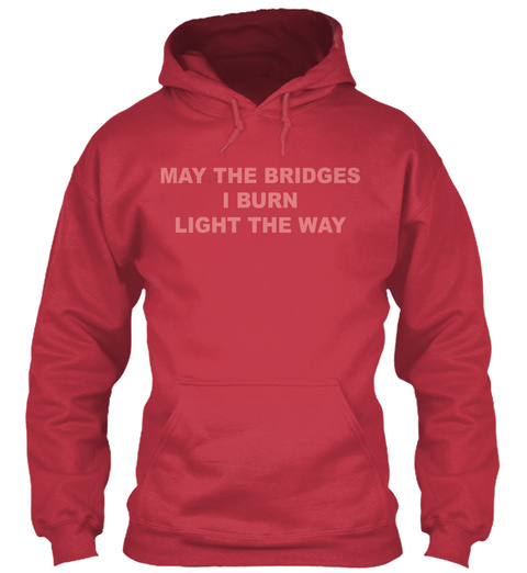 May The Bridges I Burn Light The Hoodie