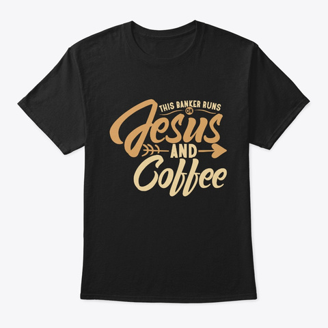This Banker Needs Jesus And Coffee Black T-Shirt Front