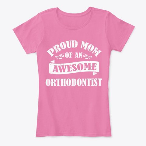 Proud Mom Of An Awesome Orthodontist True Pink T-Shirt Front