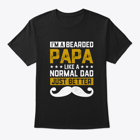 I'm A Bearded Papa Like Normal Papa Just Black T-Shirt Front