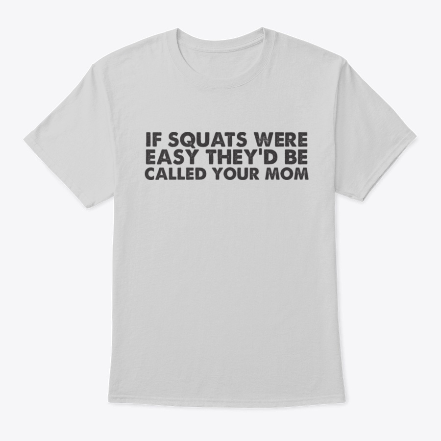 If Squats Were Easy Theyd Call Your Mom Unisex Tshirt