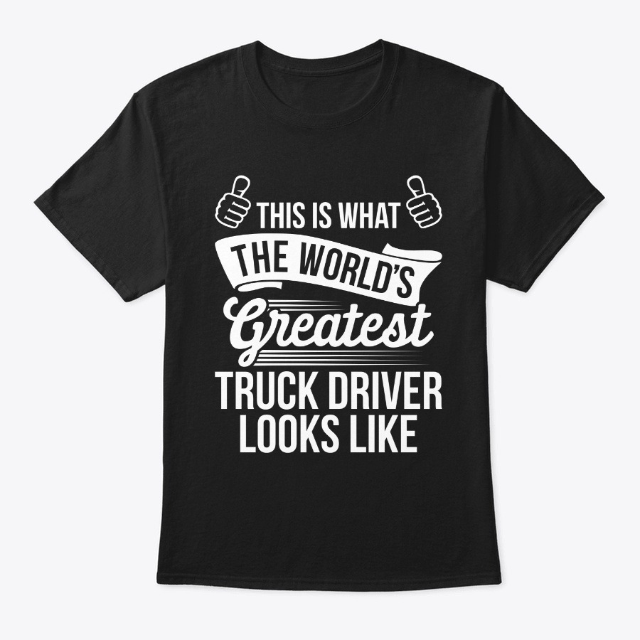 Worlds Greatest Truck Driver Ever Tee Unisex Tshirt