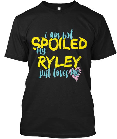 I M NOT SPOILED RYLEY JUST LOVES ME Unisex Tshirt