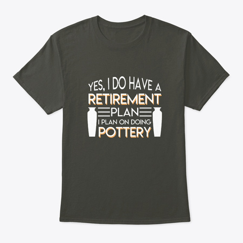 Retirement Plan On Doing Pottery Shirt Smoke Gray T-Shirt Front