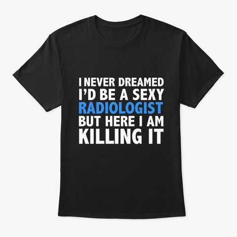 Never Dreamt Id Be Sexy Radiologist Black Camiseta Front