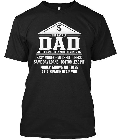 $ The Bank Of Dad The Bank That's Made Of Money Easy Money   No Credit Check Same Day Loans   Bottomless Pit Money... Black T-Shirt Front