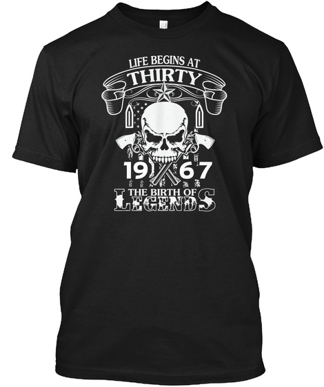 Life Begins At Thirty 1967 The Birth Of Legends Black T-Shirt Front