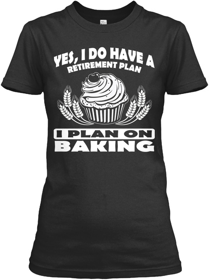 Yes, I Do Have A Retirement Plan I Plan On Banking Black T-Shirt Front
