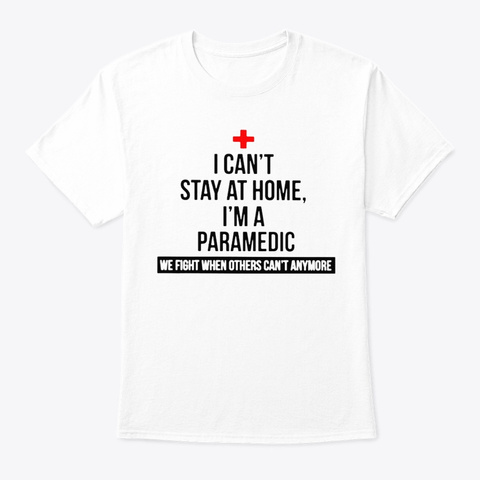 I Can't Stay At Home Paramedic We Fight White T-Shirt Front