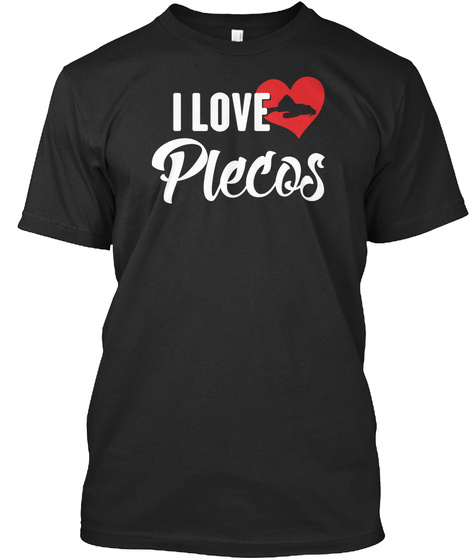 I Love Plecos! Black T-Shirt Front