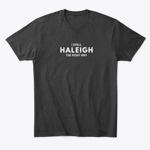 I Spell Haleigh The Right Way Black T-Shirt Front