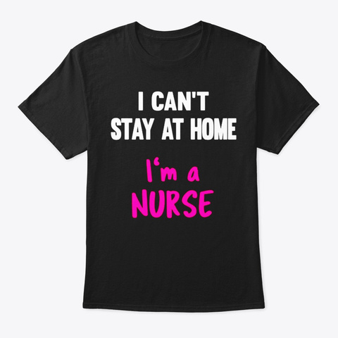 I Can't Stay At Home I'm Nurse Official Black T-Shirt Front