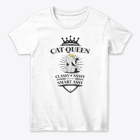 Cat Queen   Classy Sassy And A Bit ... White T-Shirt Front