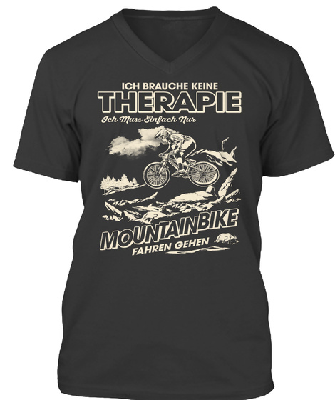 Ich Braughe Keine Therapie Ich Muss Enfach Nur Mountainbike Fahren Gehen Black T-Shirt Front